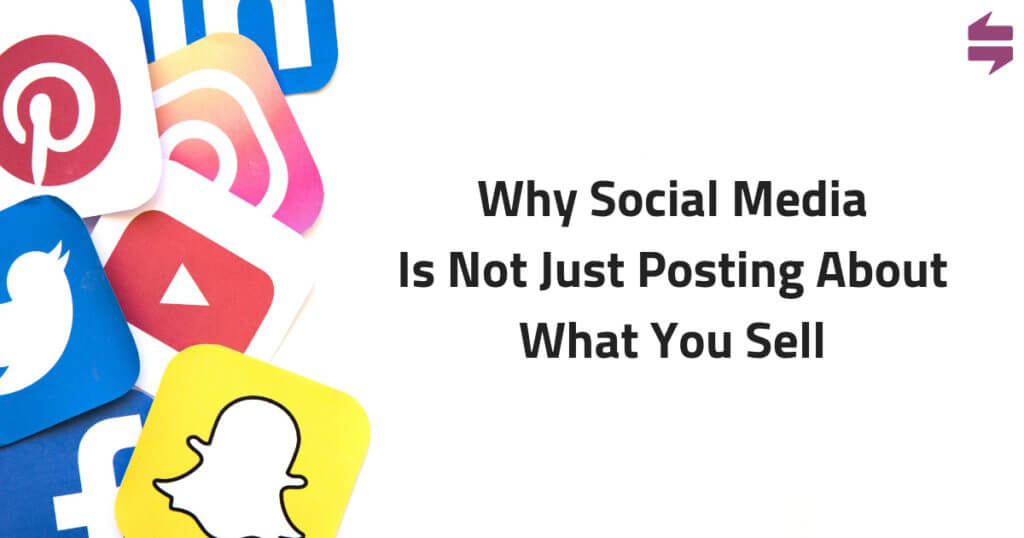 Why Social Media Is Not Just Posting About What You Sell