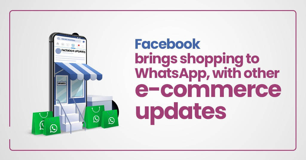 Facebook brings shopping to WhatsApp with other e-commerce updates