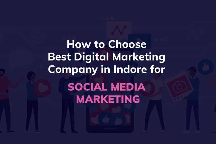 How to choose the best Digital Marketing Company in Indore for Social Media Marketing