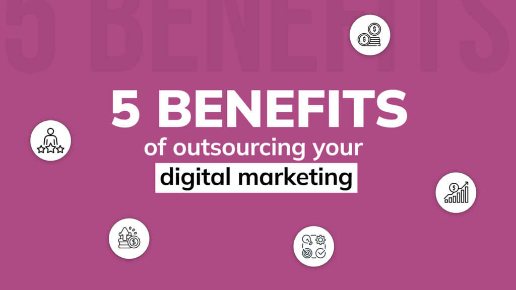 5 benefits of outsourcing your digital marketing