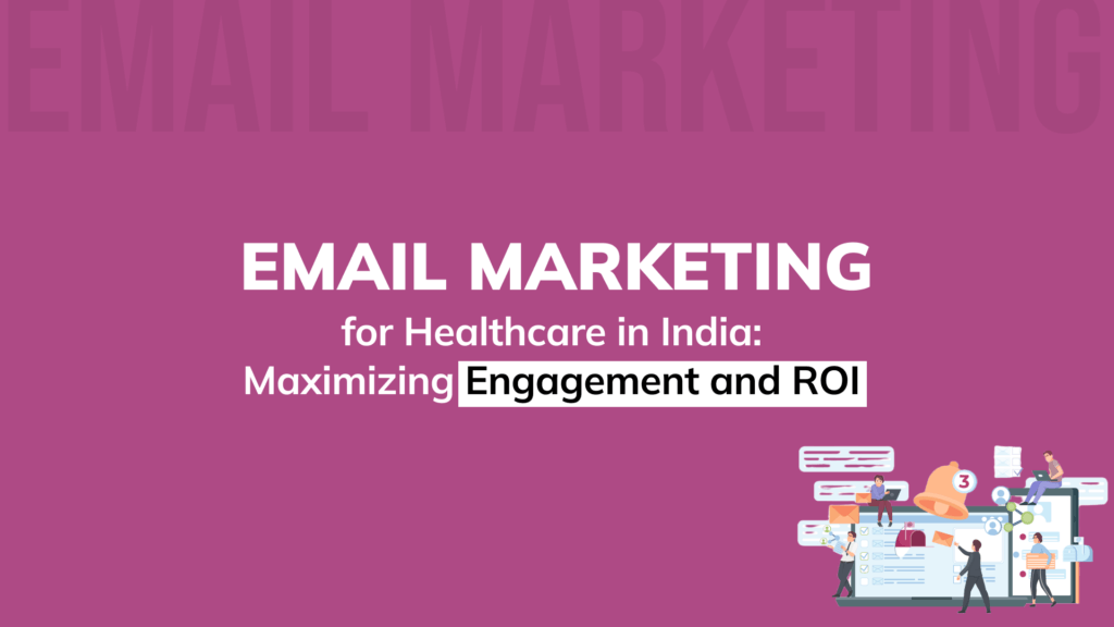Email Marketing for Healthcare in India Maximizing Engagement and ROI