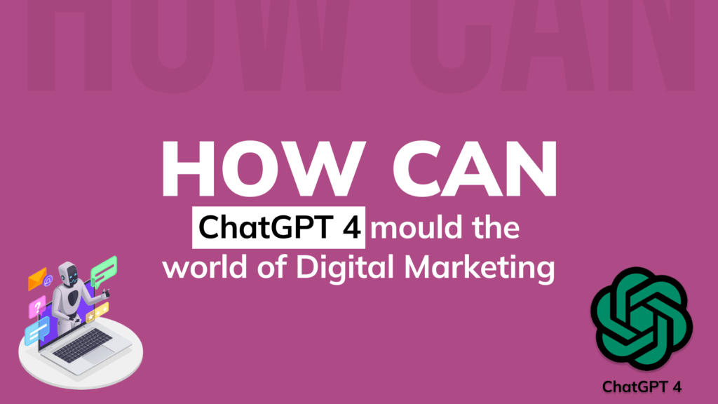 How can ChatGPT 4 mould the world of Digital Marketing