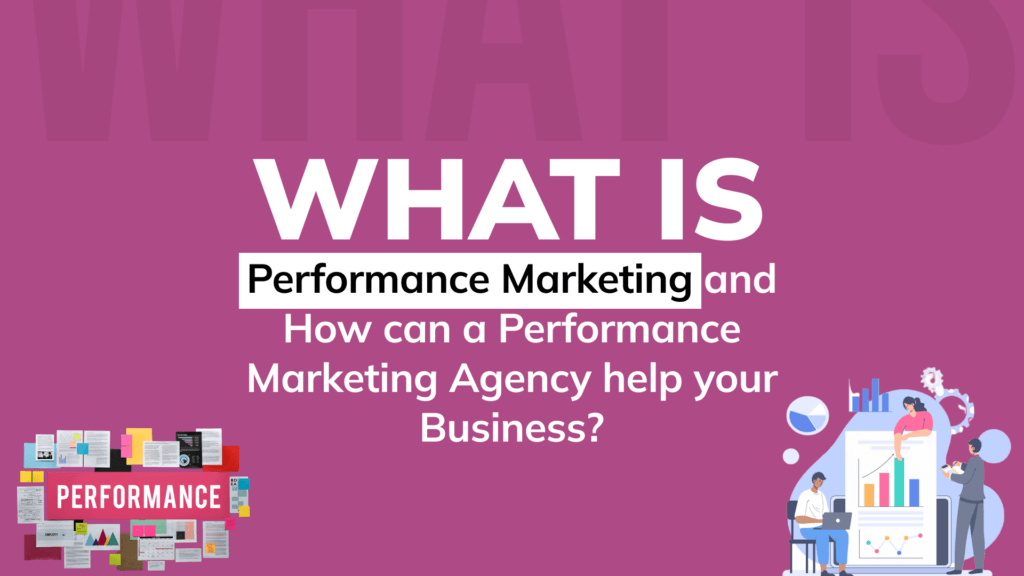 What is Performance Marketing and How can a Performance Marketing Agency help your Business