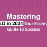 Mastering SEO in 2024: Your Essential Guide to Success