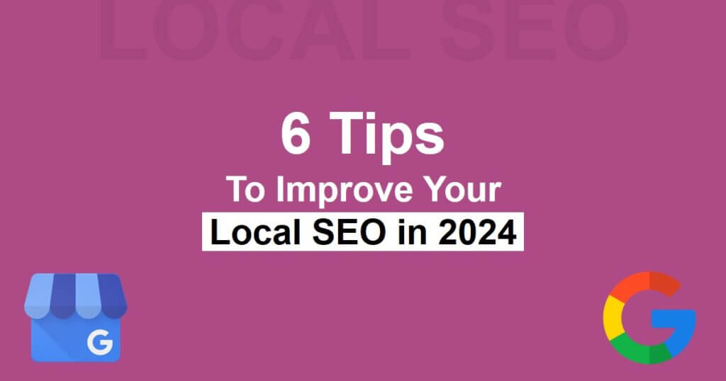 6 Tips to Improve your Local SEO in 2024