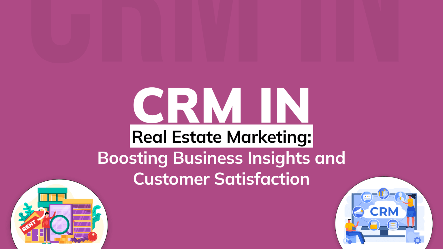CRM in Real Estate Marketing Boosting Business Insights and Customer Satisfaction