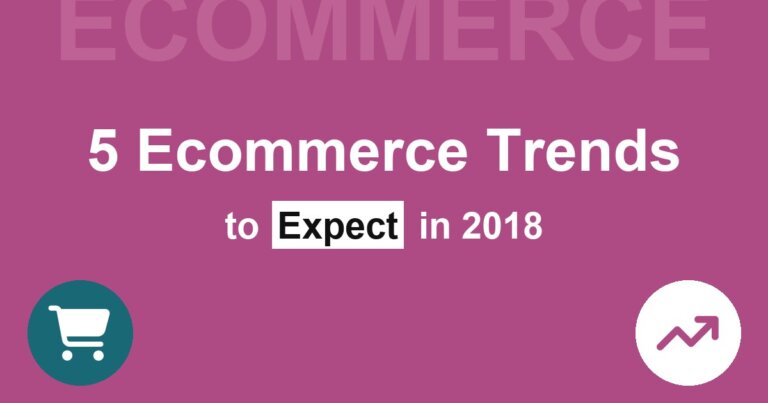 5 Ecommerce Trends to Expect In 2018