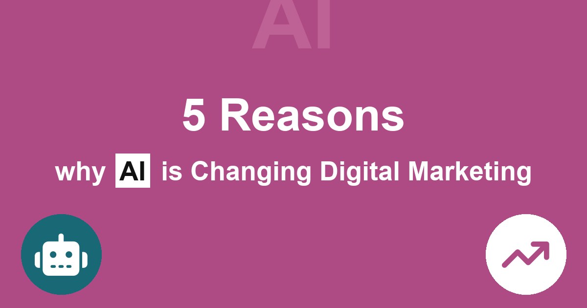 5 Reasons why AI is Changing Digital Marketing