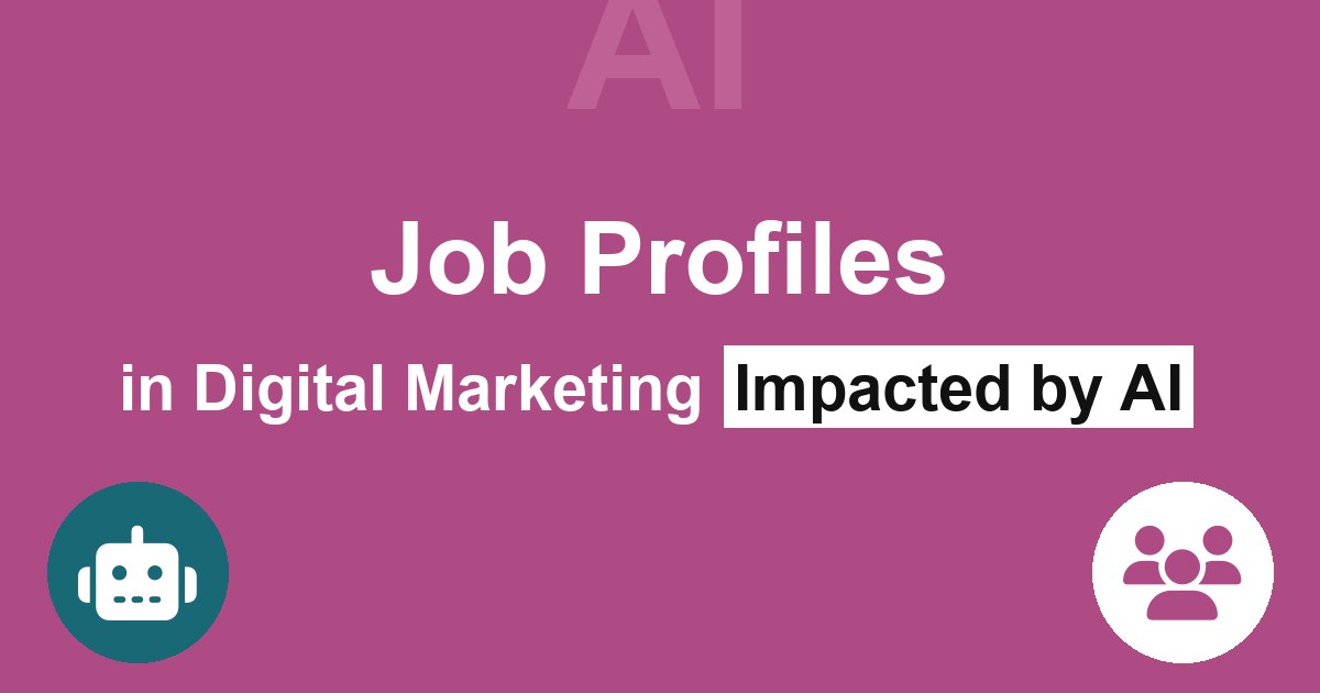 10 Job Profiles in Digital Marketing companies that will be impacted by AI Job Profiles in Digital Marketing Impacted by AI
